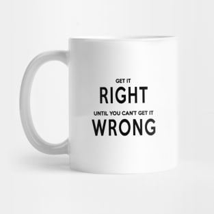 Get It Right Until You Can't Get It Wrong Mug